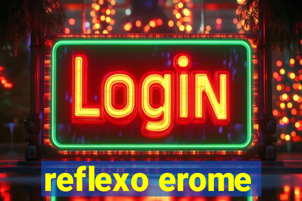 reflexo erome